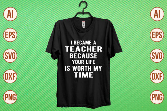 I Became a Teacher Because Your Life is Graphics