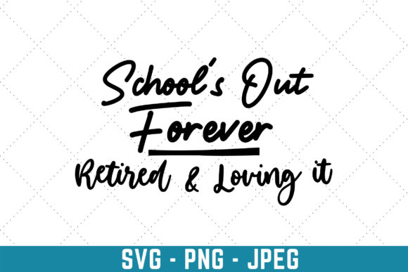 School s Out Forever Retired Loving It Graphics